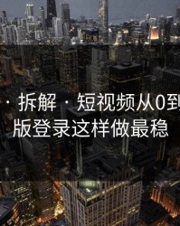 17c官网 · 拆解 · 短视频从0到1：网页版登录这样做最稳