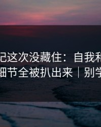 糖心日记这次没藏住：自我和解里幕后细节全被扒出来｜别学我