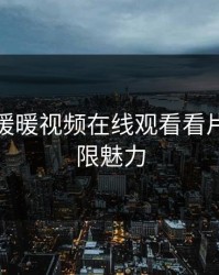 探索“暖暖视频在线观看看片”的无限魅力