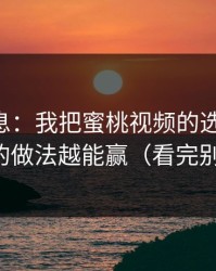 内部消息：我把蜜桃视频的选题拆了：越简单的做法越能赢（看完别再乱改）